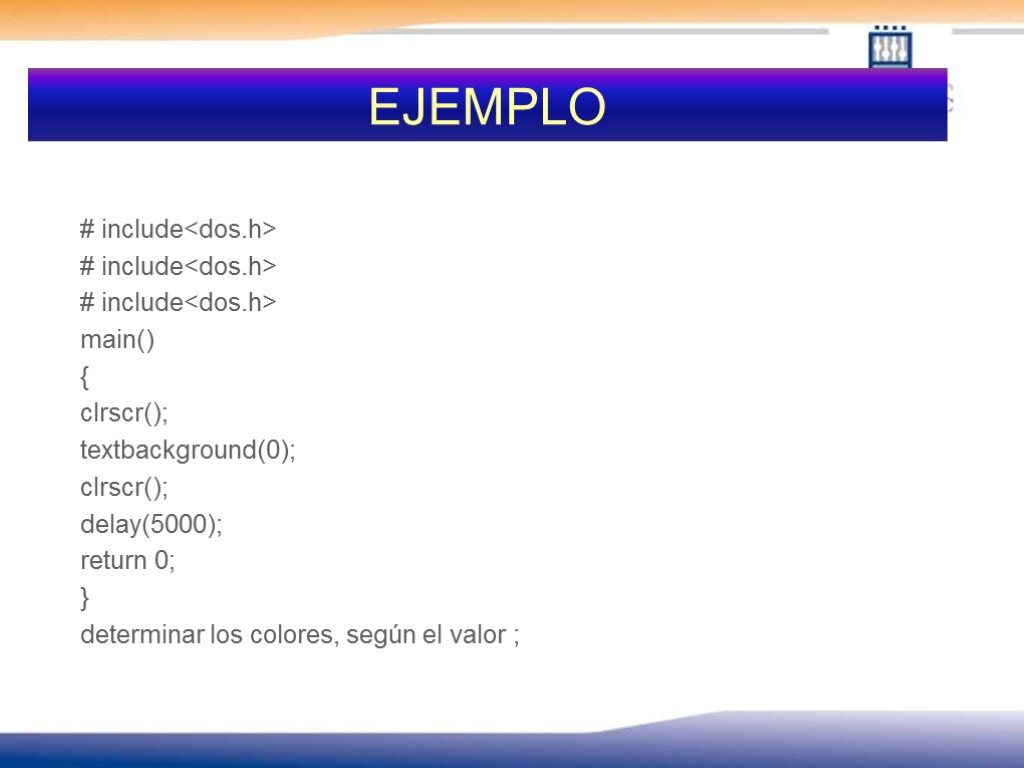 EJEMPLO # include<dos.h> # include<dos.h> # include<dos.h> main() { clrscr(); textbackground(0); clrscr(); delay(5000); return